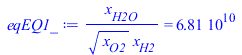 `/`(`*`(x[H2O]), `*`(`^`(x[O2], `/`(1, 2)), `*`(x[H2]))) = 0.6807686253e11