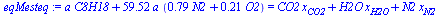 `+`(`*`(a, `*`(C8H18)), `*`(59.523809523809523810, `*`(a, `*`(`+`(`*`(.79, `*`(N2)), `*`(.21, `*`(O2))))))) = `+`(`*`(CO2, `*`(x[CO2])), `*`(H2O, `*`(x[H2O])), `*`(N2, `*`(x[N2])))