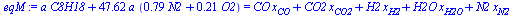 `+`(`*`(a, `*`(C8H18)), `*`(47.619047619047619048, `*`(a, `*`(`+`(`*`(.79, `*`(N2)), `*`(.21, `*`(O2))))))) = `+`(`*`(CO, `*`(x[CO])), `*`(CO2, `*`(x[CO2])), `*`(H2, `*`(x[H2])), `*`(H2O, `*`(x[H2O]))...