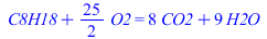 `+`(C8H18, `*`(`/`(25, 2), `*`(O2))) = `+`(`*`(8, `*`(CO2)), `*`(9, `*`(H2O)))