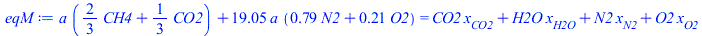 `+`(`*`(a, `*`(`+`(`*`(`/`(2, 3), `*`(CH4)), `*`(`/`(1, 3), `*`(CO2))))), `*`(19.04761905, `*`(a, `*`(`+`(`*`(.79, `*`(N2)), `*`(.21, `*`(O2))))))) = `+`(`*`(CO2, `*`(x[CO2])), `*`(H2O, `*`(x[H2O])), ...