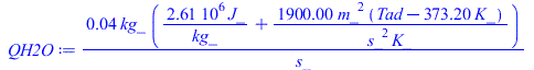 Typesetting:-mprintslash([QH2O := `+`(`/`(`*`(0.444e-1, `*`(kg_, `*`(`+`(`/`(`*`(2612509.00, `*`(J_)), `*`(kg_)), `/`(`*`(1900., `*`(`^`(m_, 2), `*`(`+`(Tad, `-`(`*`(373.2, `*`(K_))))))), `*`(`^`(s_, ...