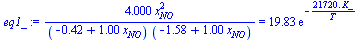 `+`(`/`(`*`(4.000, `*`(`^`(x[NO], 2))), `*`(`+`(`-`(.42), `*`(1.00, `*`(x[NO]))), `*`(`+`(`-`(1.58), `*`(1.00, `*`(x[NO]))))))) = `+`(`*`(19.83, `*`(exp(`+`(`-`(`/`(`*`(0.2172e5, `*`(K_)), `*`(T))))))...