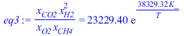 `/`(`*`(x[CO2], `*`(`^`(x[H2], 2))), `*`(x[O2], `*`(x[CH4]))) = `+`(`*`(23229.40263, `*`(exp(`+`(`/`(`*`(38329.32404, `*`(K_)), `*`(T)))))))