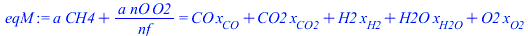 `+`(`*`(a, `*`(CH4)), `/`(`*`(a, `*`(nO, `*`(O2))), `*`(nf))) = `+`(`*`(CO, `*`(x[CO])), `*`(CO2, `*`(x[CO2])), `*`(H2, `*`(x[H2])), `*`(H2O, `*`(x[H2O])), `*`(O2, `*`(x[O2])))