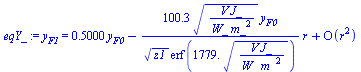 y[F1] = series(`+`(`*`(.5000, `*`(y[F0])), `-`(`*`(`/`(`*`(100.3, `*`(`^`(`/`(`*`(V, `*`(J_)), `*`(W_, `*`(`^`(m_, 2)))), `/`(1, 2)), `*`(y[F0]))), `*`(`^`(z1, `/`(1, 2)), `*`(erf(`+`(`*`(1779., `*`(`...