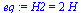 H2 = `+`(`*`(2, `*`(H)))