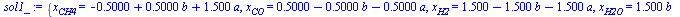 {x[CH4] = `+`(`-`(.5000), `*`(.5000, `*`(b)), `*`(1.500, `*`(a))), x[CO] = `+`(.5000, `-`(`*`(.5000, `*`(b))), `-`(`*`(.5000, `*`(a)))), x[H2] = `+`(1.500, `-`(`*`(1.500, `*`(b))), `-`(`*`(1.500, `*`(...