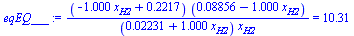 `/`(`*`(`+`(`-`(`*`(1.000, `*`(x[H2]))), .2217), `*`(`+`(0.8856e-1, `-`(`*`(1.000, `*`(x[H2])))))), `*`(`+`(0.2231e-1, `*`(1.000, `*`(x[H2]))), `*`(x[H2]))) = 10.31
