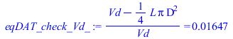`/`(`*`(`+`(Vd, `-`(`*`(`/`(1, 4), `*`(L, `*`(Pi, `*`(`^`(D, 2)))))))), `*`(Vd)) = 0.1647e-1