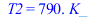 T2 = `+`(`*`(0.79e3, `*`(K_)))