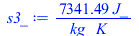Typesetting:-mprintslash([s3_ := `+`(`/`(`*`(7341.489214, `*`(J_)), `*`(kg_, `*`(K_))))], [`+`(`/`(`*`(7341.489214, `*`(J_)), `*`(kg_, `*`(K_))))])
