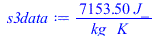 Typesetting:-mprintslash([s3data := `+`(`/`(`*`(7153.5, `*`(J_)), `*`(kg_, `*`(K_))))], [`+`(`/`(`*`(7153.5, `*`(J_)), `*`(kg_, `*`(K_))))])