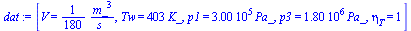 [V = `+`(`/`(`*`(`/`(1, 180), `*`(`^`(m_, 3))), `*`(s_))), Tw = `+`(`*`(403, `*`(K_))), p1 = `+`(`*`(0.3e6, `*`(Pa_))), p3 = `+`(`*`(0.18e7, `*`(Pa_))), eta[T] = 1]