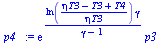 `:=`(p4_, `*`(exp(`/`(`*`(ln(`/`(`*`(`+`(`*`(eta, `*`(T3)), `-`(T3), T4)), `*`(eta, `*`(T3)))), `*`(gamma)), `*`(`+`(gamma, `-`(1))))), `*`(p3)))