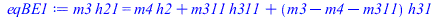 Typesetting:-mprintslash([eqBE1 := `*`(m3, `*`(h21)) = `+`(`*`(m4, `*`(h2)), `*`(m311, `*`(h311)), `*`(`+`(m3, `-`(m4), `-`(m311)), `*`(h31)))], [`*`(m3, `*`(h21)) = `+`(`*`(m4, `*`(h2)), `*`(m311, `*...