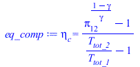 Typesetting:-mprintslash([eq_comp := eta[c] = `/`(`*`(`+`(`^`(Pi[12], `/`(`*`(`+`(1, `-`(gamma))), `*`(gamma))), `-`(1))), `*`(`+`(`/`(`*`(T[tot_2]), `*`(T[tot_1])), `-`(1))))], [eta[c] = `/`(`*`(`+`(...