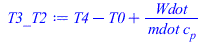 Typesetting:-mprintslash([T3_T2 := `+`(T4, `-`(T0), `/`(`*`(Wdot), `*`(mdot, `*`(c[p]))))], [`+`(T4, `-`(T0), `/`(`*`(Wdot), `*`(mdot, `*`(c[p]))))])