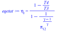 Typesetting:-mprintslash([eqetat := eta[t] = `/`(`*`(`+`(1, `-`(`/`(`*`(T4), `*`(T3))))), `*`(`+`(1, `-`(`/`(1, `*`(`^`(pi[12], `/`(`*`(`+`(gamma, `-`(1))), `*`(gamma)))))))))], [eta[t] = `/`(`*`(`+`(...
