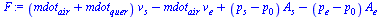 `:=`(F, `+`(`*`(`+`(mdot[air], mdot[quer]), `*`(v[s])), `-`(`*`(mdot[air], `*`(v[e]))), `*`(`+`(p[s], `-`(p[0])), `*`(A[s])), `-`(`*`(`+`(p[e], `-`(p[0])), `*`(A[e])))))