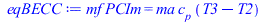 Typesetting:-mprintslash([eqBECC := `*`(mf, `*`(PCIm)) = `*`(ma, `*`(c[p], `*`(`+`(T3, `-`(T2)))))], [`*`(mf, `*`(PCIm)) = `*`(ma, `*`(c[p], `*`(`+`(T3, `-`(T2)))))])