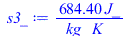 Typesetting:-mprintslash([s3_ := `+`(`/`(`*`(684.4, `*`(J_)), `*`(kg_, `*`(K_))))], [`+`(`/`(`*`(684.4, `*`(J_)), `*`(kg_, `*`(K_))))])