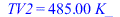TV2 = `+`(`*`(485., `*`(K_)))