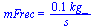 mFrec = `+`(`/`(`*`(0.701e-1, `*`(kg_)), `*`(s_)))
