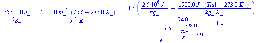 `+`(`/`(`*`(0.353e5, `*`(J_)), `*`(kg_))) = `+`(`/`(`*`(0.100e4, `*`(`^`(m_, 2), `*`(`+`(Tad, `-`(`*`(273., `*`(K_))))))), `*`(`^`(s_, 2), `*`(K_))), `/`(`*`(.623, `*`(`+`(`/`(`*`(0.249e7, `*`(J_)), `...