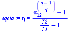 `:=`(eqeta, eta = `/`(`*`(`+`(`^`(pi[12], `/`(`*`(`+`(gamma, `-`(1))), `*`(gamma))), `-`(1))), `*`(`+`(`/`(`*`(T2), `*`(T1)), `-`(1)))))