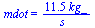 mdot = `+`(`/`(`*`(11.5, `*`(kg_)), `*`(s_)))