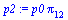 `:=`(p2, `*`(p0, `*`(pi[12])))