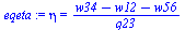 `:=`(eqeta, eta = `/`(`*`(`+`(w34, `-`(w12), `-`(w56))), `*`(q23)))