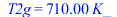 T2g = `+`(`*`(710., `*`(K_)))