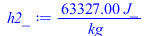 Typesetting:-mprintslash([h2_ := `+`(`/`(`*`(63327.00, `*`(J_)), `*`(kg_)))], [`+`(`/`(`*`(63327.00, `*`(J_)), `*`(kg_)))])
