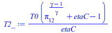 Typesetting:-mprintslash([T2_ := `/`(`*`(T0, `*`(`+`(`^`(pi[12], `/`(`*`(`+`(gamma, `-`(1))), `*`(gamma))), etaC, `-`(1)))), `*`(etaC))], [`/`(`*`(T0, `*`(`+`(`^`(pi[12], `/`(`*`(`+`(gamma, `-`(1))), ...