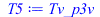 Typesetting:-mprintslash([T5 := Tv_p3v], [Tv_p3v])