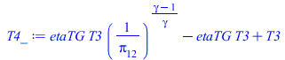 Typesetting:-mprintslash([T4_ := `+`(`*`(etaTG, `*`(T3, `*`(`^`(`/`(1, `*`(pi[12])), `/`(`*`(`+`(gamma, `-`(1))), `*`(gamma)))))), `-`(`*`(etaTG, `*`(T3))), T3)], [`+`(`*`(etaTG, `*`(T3, `*`(`^`(`/`(1...