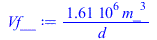 Typesetting:-mprintslash([Vf__ := `+`(`/`(`*`(1613396.605, `*`(`^`(m_, 3))), `*`(d_)))], [`+`(`/`(`*`(1613396.605, `*`(`^`(m_, 3))), `*`(d_)))])