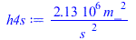 Typesetting:-mprintslash([h4s := `+`(`/`(`*`(2127101.199, `*`(`^`(m_, 2))), `*`(`^`(s_, 2))))], [`+`(`/`(`*`(2127101.199, `*`(`^`(m_, 2))), `*`(`^`(s_, 2))))])