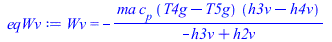 Typesetting:-mprintslash([eqWv := Wv = `+`(`-`(`/`(`*`(ma, `*`(c[p], `*`(`+`(T4g, `-`(T5g)), `*`(`+`(h3v, `-`(h4v)))))), `*`(`+`(`-`(h3v), h2v)))))], [Wv = `+`(`-`(`/`(`*`(ma, `*`(c[p], `*`(`+`(T4g, `...