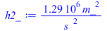 Typesetting:-mprintslash([h2_ := `+`(`/`(`*`(1294468.476, `*`(`^`(m_, 2))), `*`(`^`(s_, 2))))], [`+`(`/`(`*`(1294468.476, `*`(`^`(m_, 2))), `*`(`^`(s_, 2))))])