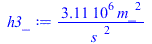 Typesetting:-mprintslash([h3_ := `+`(`/`(`*`(3105272.980, `*`(`^`(m_, 2))), `*`(`^`(s_, 2))))], [`+`(`/`(`*`(3105272.980, `*`(`^`(m_, 2))), `*`(`^`(s_, 2))))])