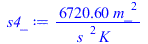 Typesetting:-mprintslash([s4_ := `+`(`/`(`*`(6720.600193, `*`(`^`(m_, 2))), `*`(`^`(s_, 2), `*`(K_))))], [`+`(`/`(`*`(6720.600193, `*`(`^`(m_, 2))), `*`(`^`(s_, 2), `*`(K_))))])