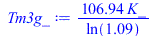 Typesetting:-mprintslash([Tm3g_ := `+`(`/`(`*`(106.939464, `*`(K_)), `*`(ln(1.091698249))))], [`+`(`/`(`*`(106.939464, `*`(K_)), `*`(ln(1.091698249))))])