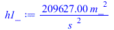 Typesetting:-mprintslash([h1_ := `+`(`/`(`*`(209627.00, `*`(`^`(m_, 2))), `*`(`^`(s_, 2))))], [`+`(`/`(`*`(209627.00, `*`(`^`(m_, 2))), `*`(`^`(s_, 2))))])