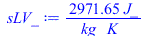 Typesetting:-mprintslash([sLV_ := `+`(`/`(`*`(2971.647911, `*`(J_)), `*`(kg_, `*`(K_))))], [`+`(`/`(`*`(2971.647911, `*`(J_)), `*`(kg_, `*`(K_))))])