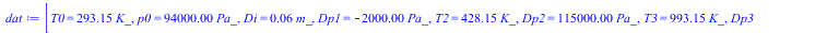 Typesetting:-mprintslash([dat := [T0 = `+`(`*`(293.15, `*`(K_))), p0 = `+`(`*`(0.94e5, `*`(Pa_))), Di = `+`(`*`(0.65e-1, `*`(m_))), Dp1 = `+`(`-`(`*`(0.20e4, `*`(Pa_)))), T2 = `+`(`*`(428.15, `*`(K_))...