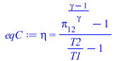 Typesetting:-mprintslash([eqC := eta = `/`(`*`(`+`(`^`(pi[12], `/`(`*`(`+`(gamma, `-`(1))), `*`(gamma))), `-`(1))), `*`(`+`(`/`(`*`(T2), `*`(T1)), `-`(1))))], [eta = `/`(`*`(`+`(`^`(pi[12], `/`(`*`(`+...