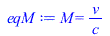 Typesetting:-mprintslash([eqM := M = `/`(`*`(v), `*`(c))], [M = `/`(`*`(v), `*`(c))])